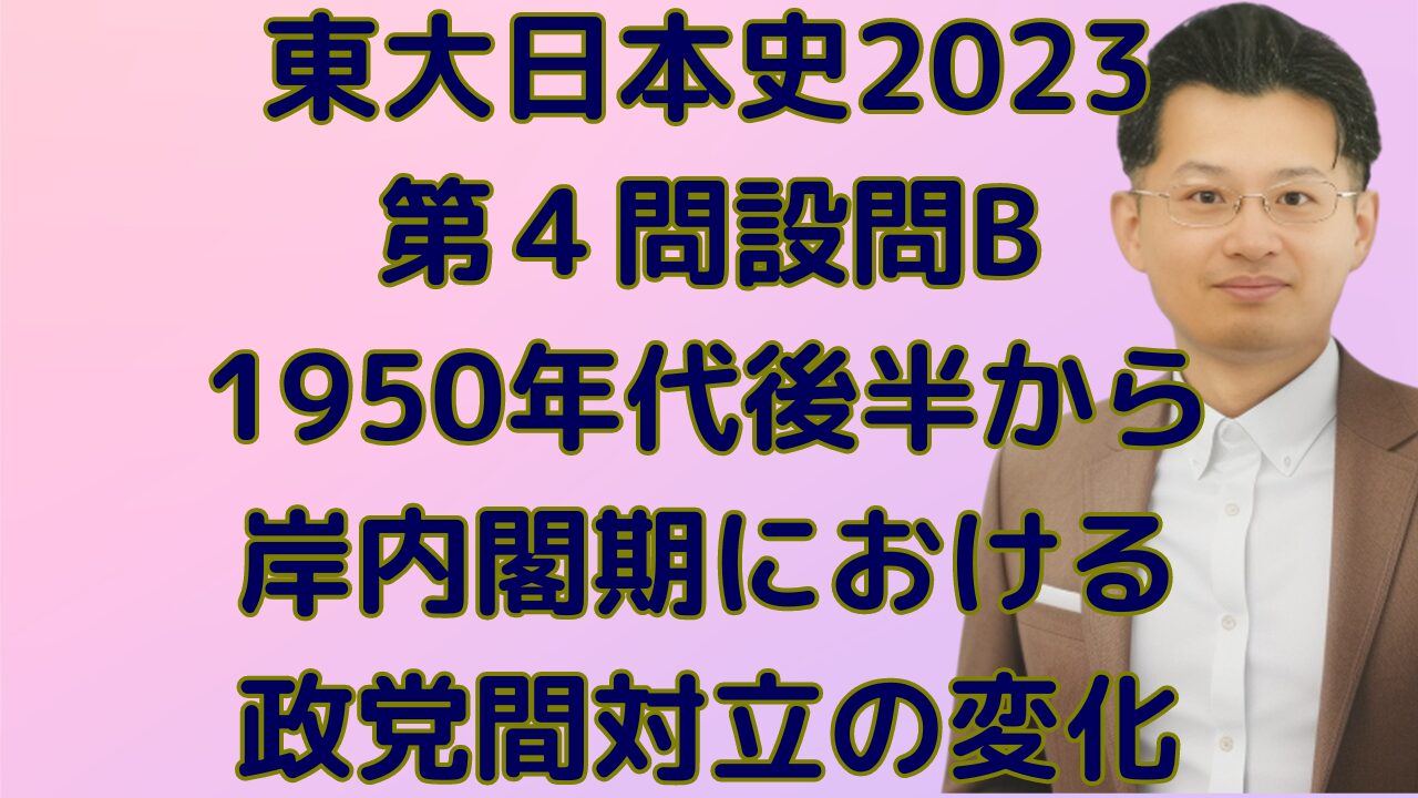 東大日本史2023第４問設問B1950年代後半から岸内閣期における政党間対立の変化