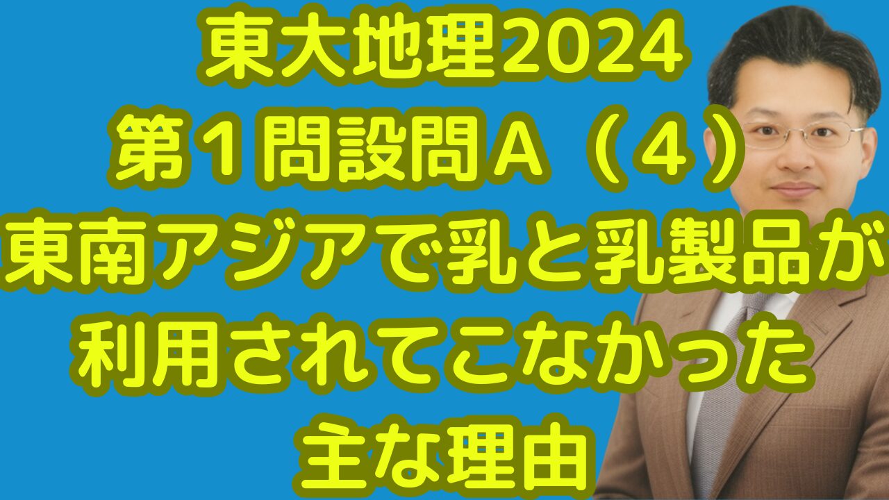 東大地理2024第１問設問Ａ（４）東南アジアで乳と乳製品が利用されてこなかった主な理由