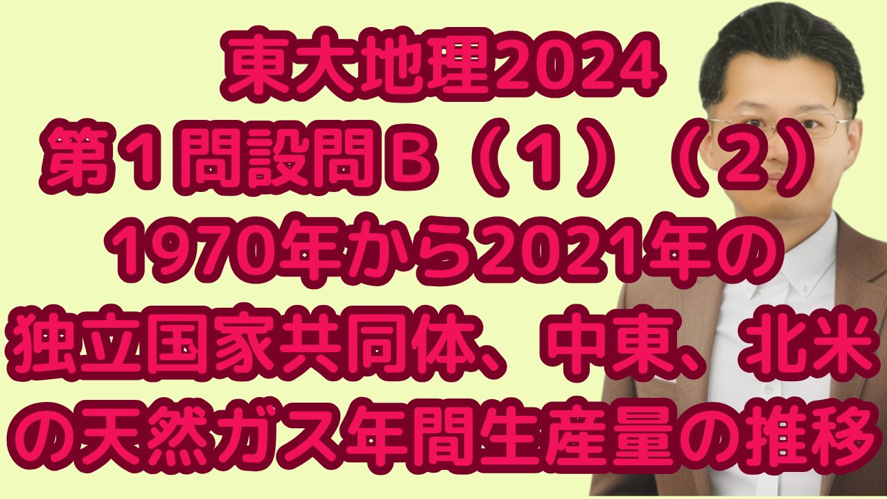 東大地理2024第１問設問Ｂ（１）（２）1970年から2021年の 独立国家共同体、中東、北米の天然ガス年間生産量の推移