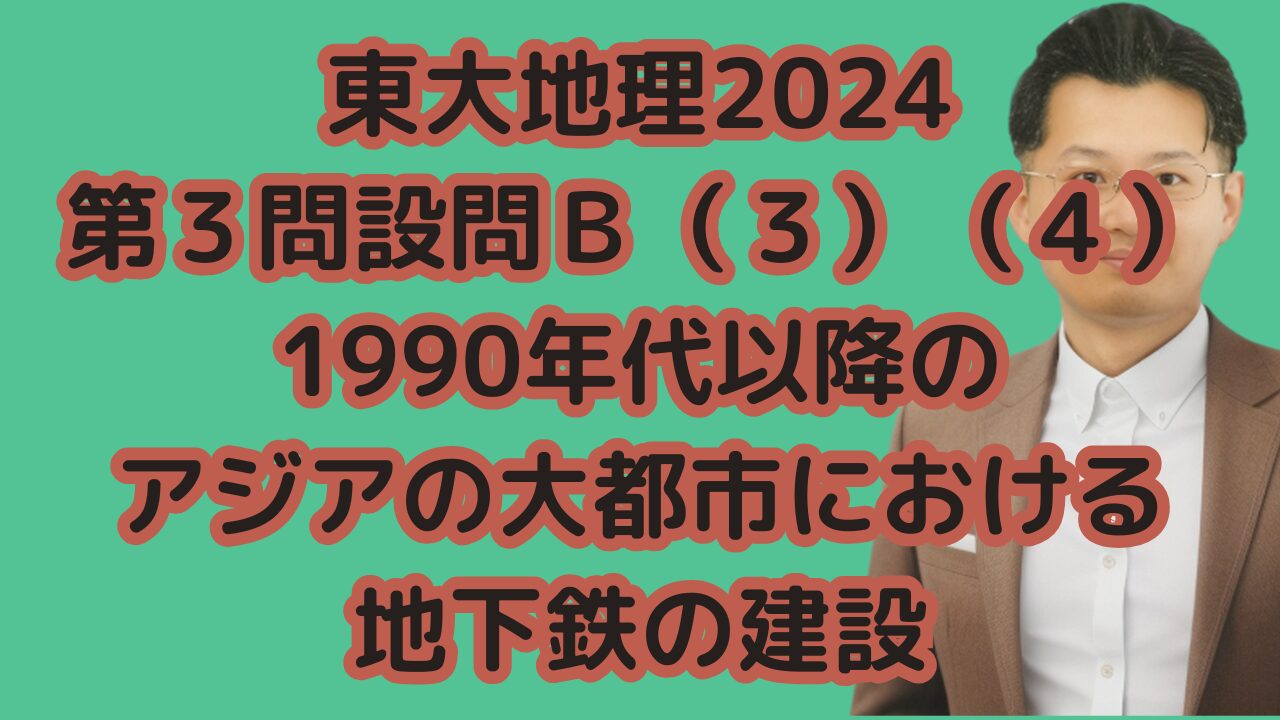 東大地理2024第３問設問Ｂ（３）（４）1990年代以降のアジアの大都市における地下鉄の建設