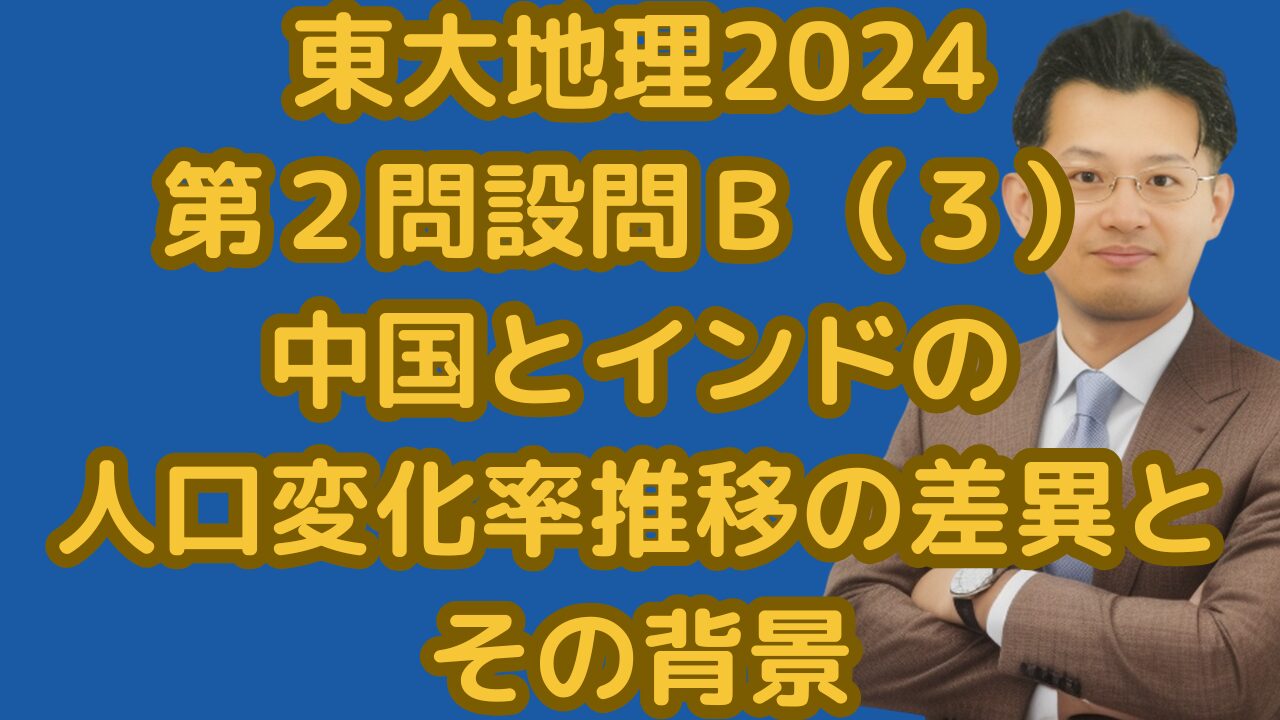 東大地理2024第２問設問Ｂ（３）中国とインドの人口変化率推移の差異とその背景