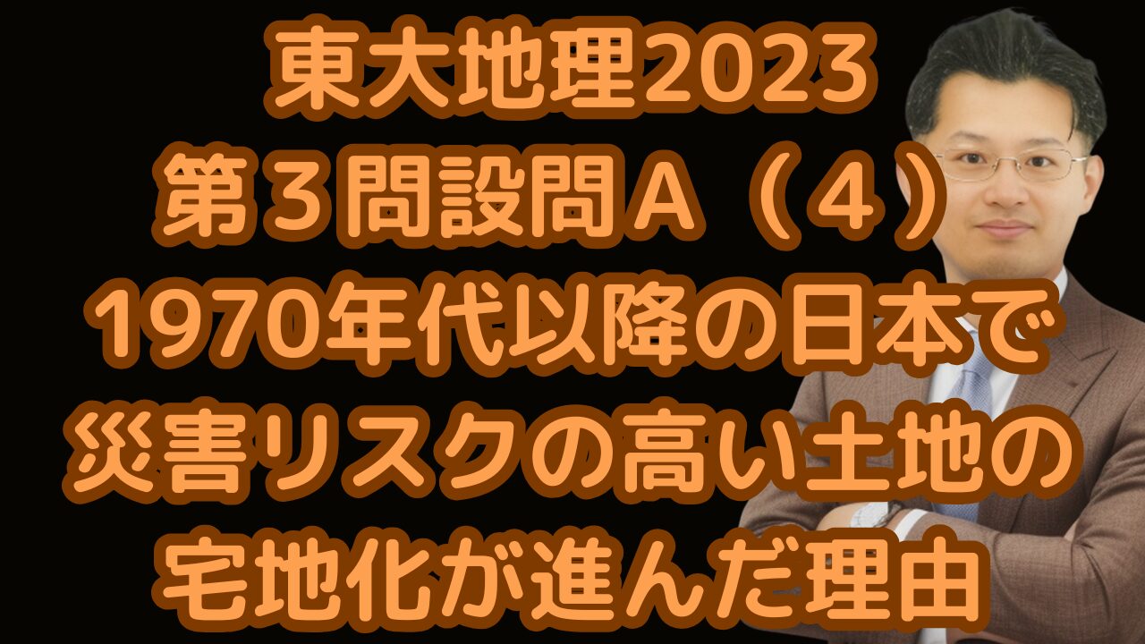 東大地理2023第３問設問Ａ（４）1970年代以降の日本で災害リスクの高い土地の 宅地化が進んだ理由