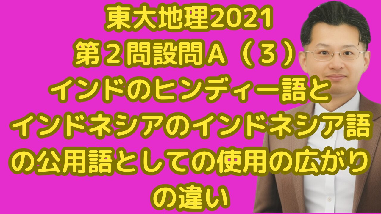 東大地理2021第２問設問Ａ（３）インドのヒンディー語とインドネシアのインドネシア語の公用語としての使用の広がりの違い