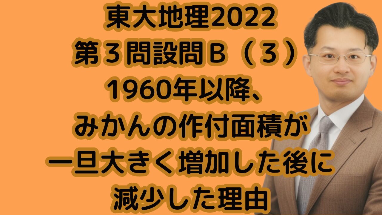 東大地理2022第３問設問Ｂ（３）1960年以降、みかんの作付面積が一旦大きく増加した後に減少した理由