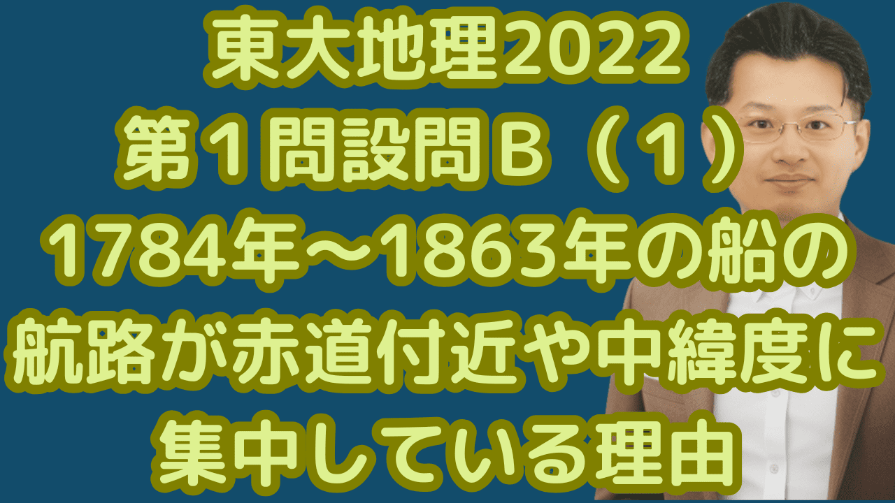 東大地理2022第１問設問Ｂ（１）1784年～1863年の船の航路が赤道付近や中緯度に集中している理由