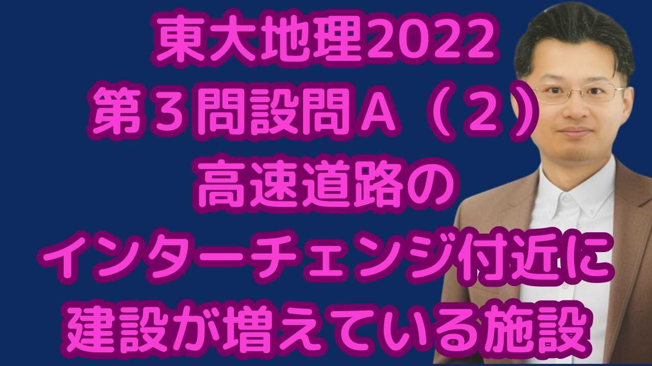 東大地理2022第３問設問Ａ（２）高速道路のインターチェンジ付近に建設が増えている施設