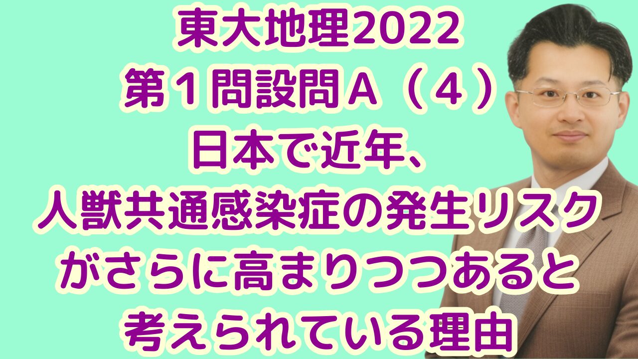 東大地理2022第１問設問Ａ（４）日本で近年、人獣共通感染症の発生リスクがさらに高まりつつあると考えられている理由