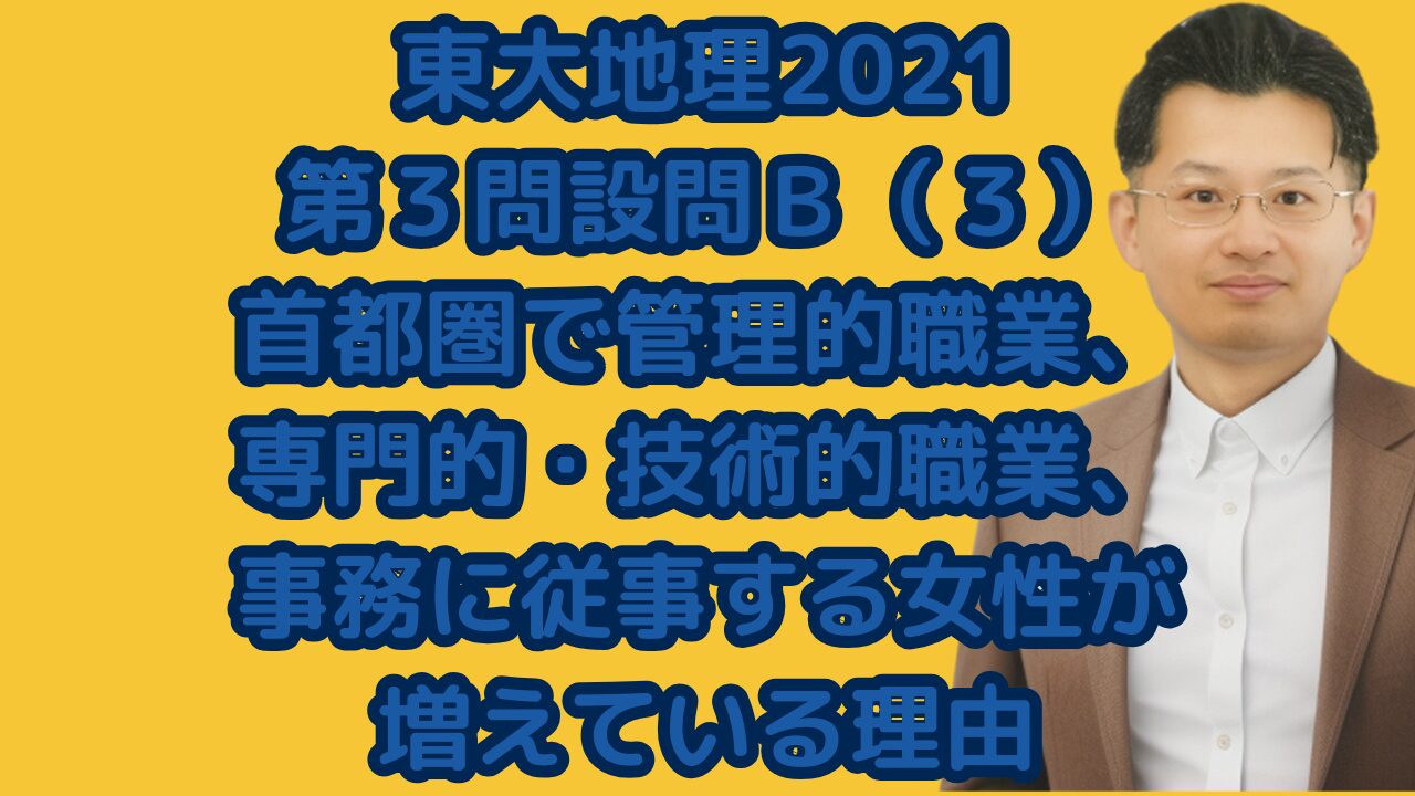 東大地理2021第３問設問Ｂ（３）首都圏で管理的職業、専門的・技術的職業、事務に従事する女性が 増えている理由