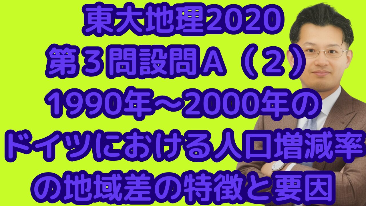 東大地理2020第３問設問Ａ（２）1990年～2000年のドイツにおける人口増減率の地域差の特徴と要因