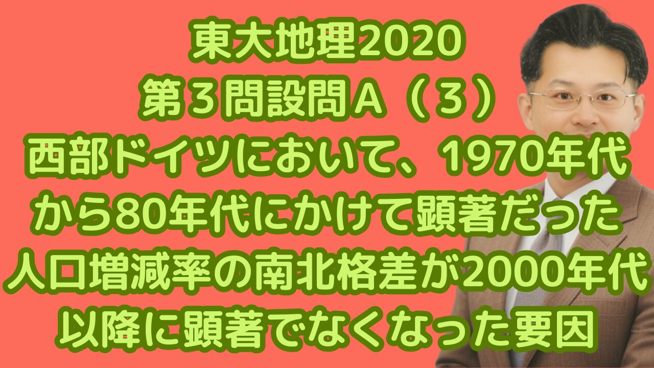 東大地理2020第３問設問Ａ（３）西部ドイツにおいて、1970年代から80年代にかけて顕著だった人口増減率の南北格差が2000年代以降に顕著でなくなった要因